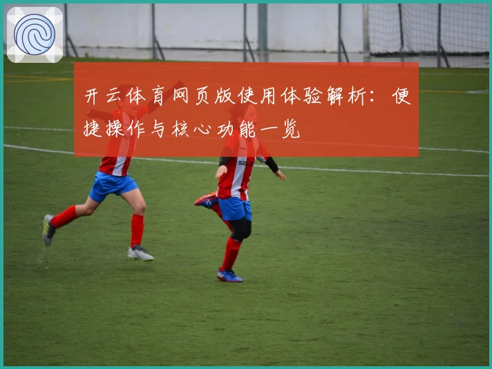 开云体育网页版使用体验解析：便捷操作与核心功能一览