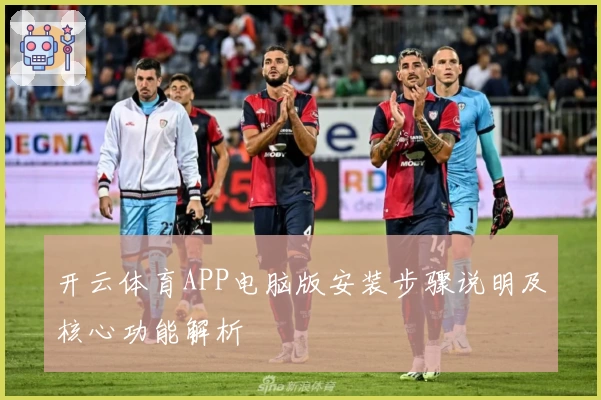 开云体育APP电脑版安装步骤说明及核心功能解析