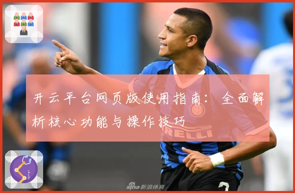 开云平台网页版使用指南：全面解析核心功能与操作技巧