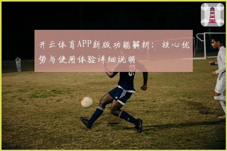 开云体育APP新版功能解析：核心优势与使用体验详细说明